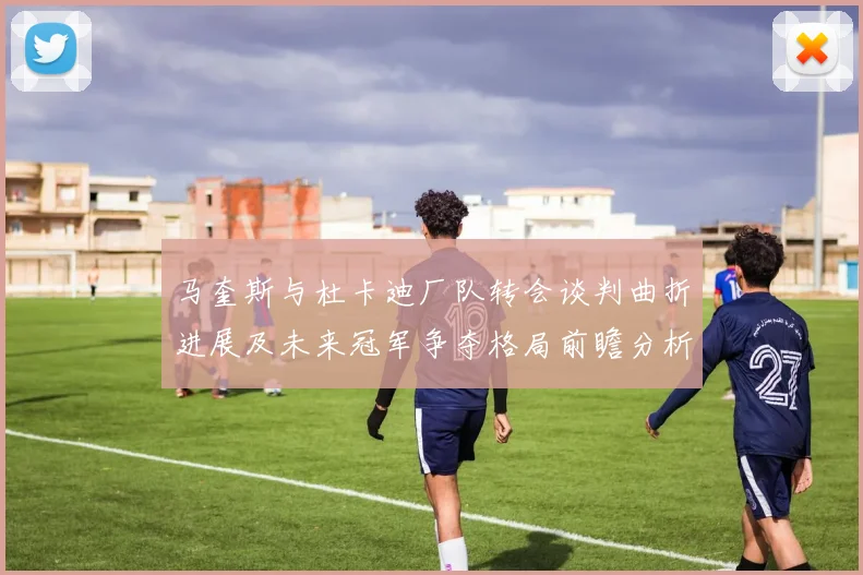 马奎斯与杜卡迪厂队转会谈判曲折进展及未来冠军争夺格局前瞻分析